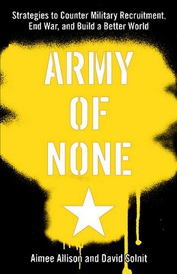 Army of None: Strategies to Counter Military Recruitment, End War, and Build a Better World by David Solnit, Aimee Allison