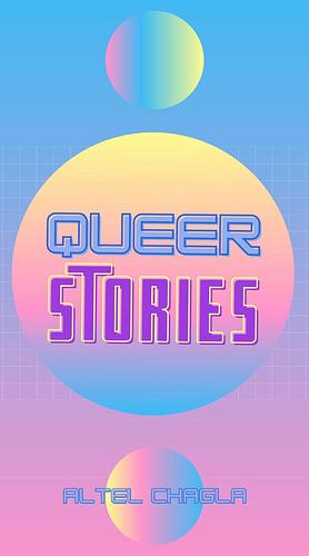 Queer Stories by Altel Chagla by Altel Chagla