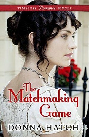 The Matchmaking Game (Timeless Romance Single #4) by Donna Hatch