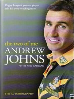 Andrew Johns: The Two of Me by Neil Cadigan, Andrew Johns