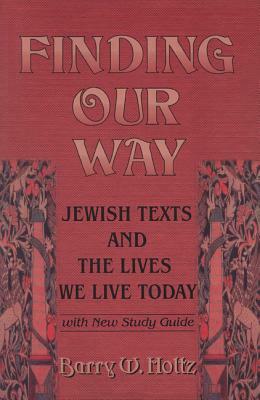 Finding Our Way: Jewish Texts and the Lives We Lead Today by Barry W. Holtz