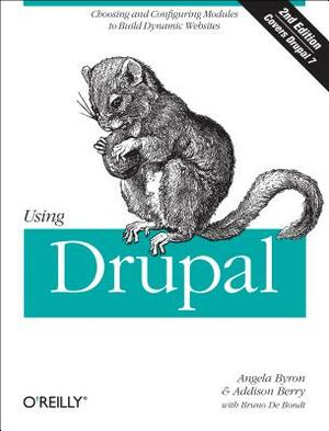 Using Drupal: Choosing and Configuring Modules to Build Dynamic Websites by Addison Berry, Bruno De Bondt, Angela Byron