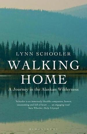 Walking Home: A Traveler in the Alaskan Wilderness by Lynn Schooler, Lynn Schooler