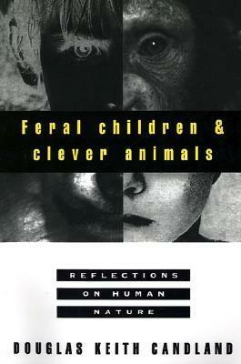 Feral Children and Clever Animals: Reflections on Human Nature by David Tran, Douglas Keith Candland