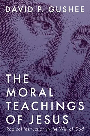 The Moral Teachings of Jesus by David P. Gushee