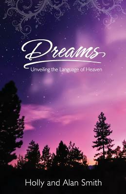 Dreams: Unveiling the Language of Heaven by Alan Smith, Holly W. Smith