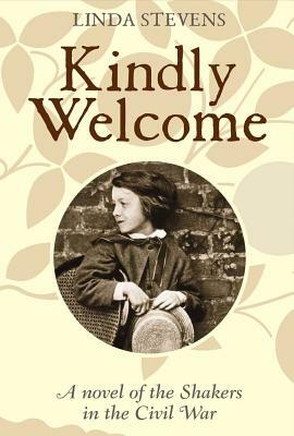 Kindly Welcome: A Novel of the Shakers in the Civil War by Linda Stevens