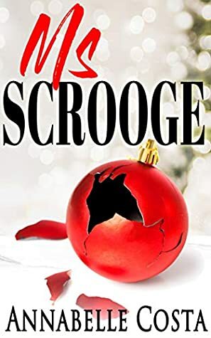 Ms. Scrooge: A heartwarming, feel good Christmas romance by Annabelle Costa