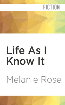 Life as I Know It by Melanie Rose