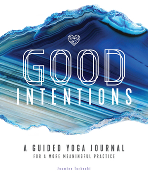 Good Intentions: A Guided Yoga Journal for a More Meaningful Practice by Jasmine Tarkeshi