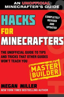 Hacks for Minecrafters: Master Builder: The Unofficial Guide to Tips and Tricks That Other Guides Won't Teach You by Megan Miller