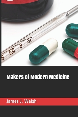 Makers of Modern Medicine by James J. Walsh