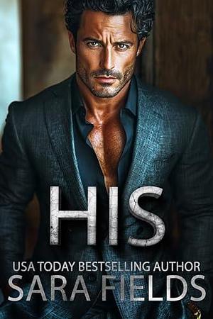 His: A Dark Mafia Billionaire Romance by Sara Fields, Sara Fields