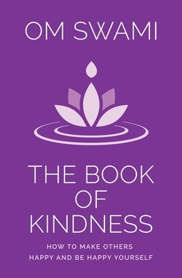 The Book of Kindness: How to Make Others Happy and Be Happy Yourself by Om Swami