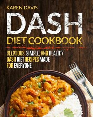 Dash Diet Cookbook: Delicious, Simple, and Healthy Dash Diet Recipes Made For Everyone by Karen Davis