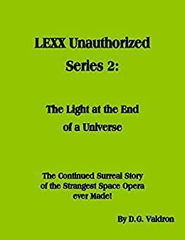 LEXX Unauthorized, Series 2: The Light at the End of the Universe by D.G. Valdron