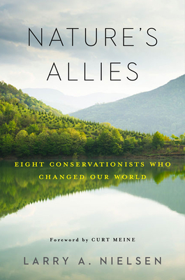 Nature's Allies: Eight Conservationists Who Changed Our World by Larry Nielsen