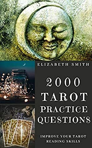 2000 Tarot Practice Questions: Improve Your Tarot Reading Skills by Elizabeth Smith