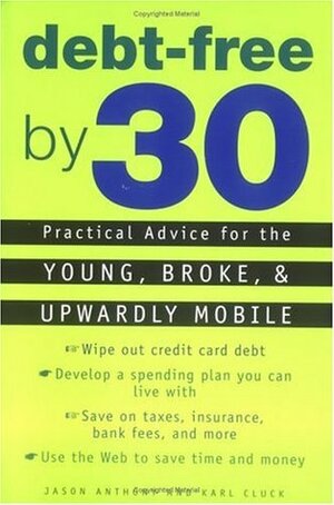 Debt-Free by 30: Practical Advice for the Young, Broke, and Upwardly Mobile by Jason Anthony, Karl Cluck
