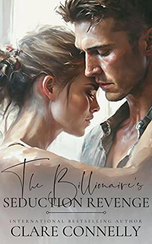 The Billionaire's Seduction Revenge by Clare Connelly, Clare Connelly