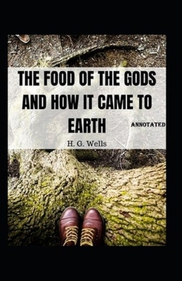 The Food of the Gods and How It Came to Earth Annotated by H.G. Wells