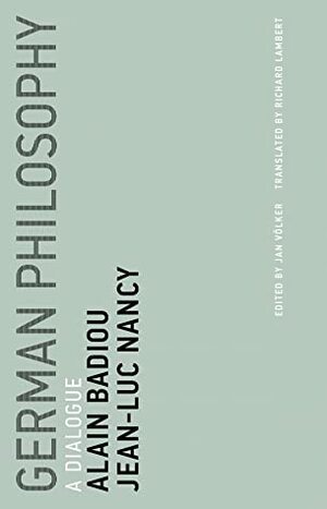 German Philosophy: A Dialogue by Alain Badiou, Jean-Luc Nancy, Richard Lambert