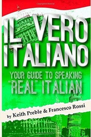 Il vero italiano: your guide to speaking real Italian by Keith Preble, Francesco Rossi