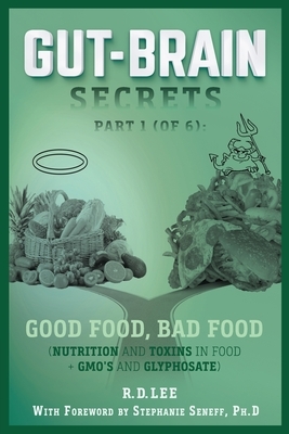 Gut-Brain Secrets, Part 1: Good Food, Bad Food (2nd Ed.): (Nutrition and Toxins in Food + GMO's and Glyphosate) by R. D. Lee