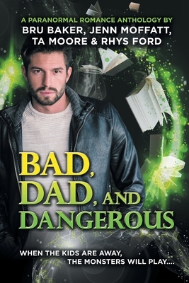 Bad, Dad, and Dangerous by Jenn Moffatt, Rhys Ford, Bru Baker