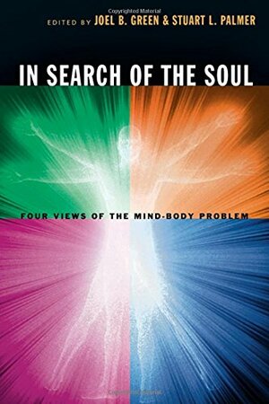 In Search of the Soul: Four Views of the Mind-Body Problem by Stuart L. Palmer, Joel B. Green