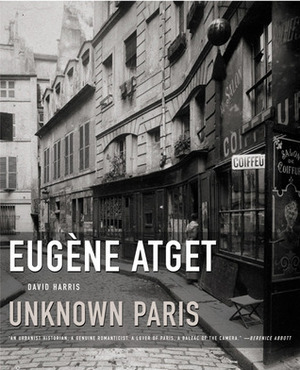 Eugene Atget: Unknown Paris by David Harris