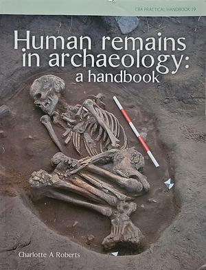 Human Remains in Archaeology: a Handbook by Charlotte A. Roberts