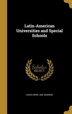 Latin-American Universities and Special Schools by Edgar Ewing Brandon