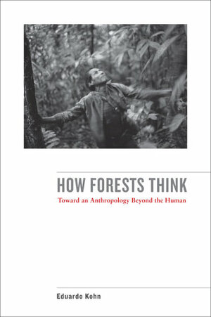 How Forests Think: Toward an Anthropology Beyond the Human by Eduardo Kohn