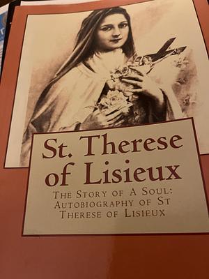 St. Therese of Lisieux: The Story of A Soul: Autobiography of St Therese of Lisieux by Thérèse de Lisieux, Thérèse de Lisieux
