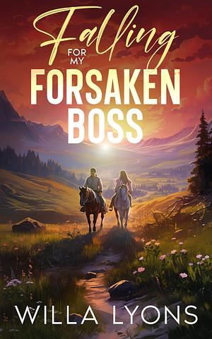 Falling For My Forsaken Boss by Willa Lyons, Willa Lyons