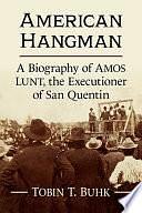 American Hangman: A Biography of Amos Lunt, the Executioner of San Quentin by Tobin T. Buhk