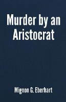 Murder by an Aristocrat by Mignon G. Eberhart