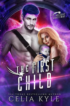 The First Child: A Found-Family Alien Baby Romance of Love, Healing, and their First Christmas on New Eden by Celia Kyle
