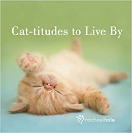 Cat-Titudes to Live by by Rachael Hale