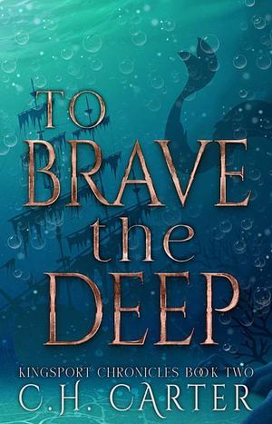 To Brave the Deep by C.H. Carter