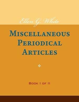 Ellen G. White Miscellaneous Periodical Articles, Book I of II by Ellen G. White