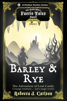 Barley and Rye: The Adventure of Lost Castle, Season One (a the Realm Where Faerie Tales Dwell Series) by Rebecca J. Carlson
