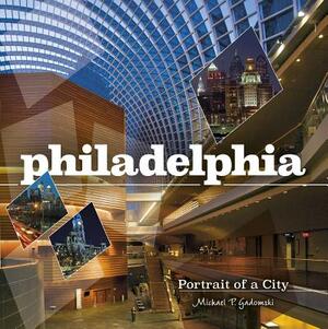 Philadelphia: Portrait of a City by Michael P. Gadomski