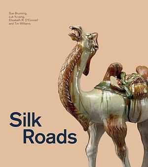 Silk Roads by Elisabeth R. O'Connell, Sue Brunning, Luk Yu-Ping, Tim Williams