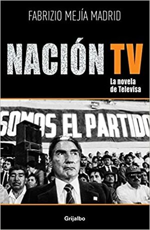 Nación TV. La novela de Televisa by Fabrizio Mejía Madrid