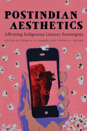 Postindian Aesthetics: Affirming Indigenous Literary Sovereignty by Connie A. Jacobs, Debra K. S. Barker