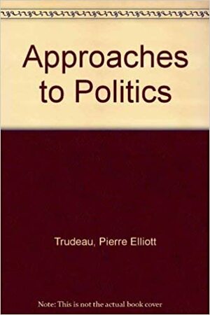 Approaches To Politics by Pierre Trudeau