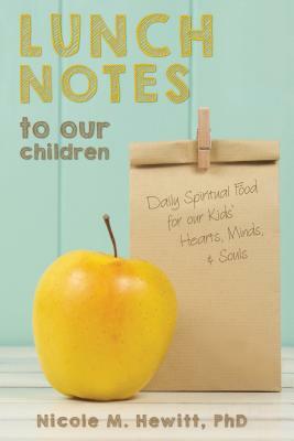 Lunch Notes to Our Children: Daily Spiritual Food for Our Kids' Hearts, Minds, & Souls by Nicole Hewitt