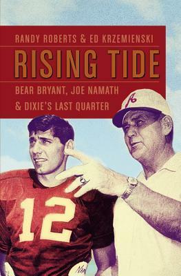 Rising Tide: Bear Bryant, Joe Namath, and Dixie's Last Quarter by Ed Krzemienski, Randy W. Roberts